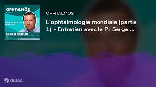 L'ophtalmologie mondiale (partie 1) - Entretien avec le Pr Serge Resnikoff