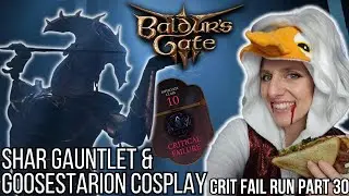 The Shar Gauntlet and Goosestarion Cosplay | Crit Fail Run Pt 30 | Baldur's Gate 3 | July 6th VOD