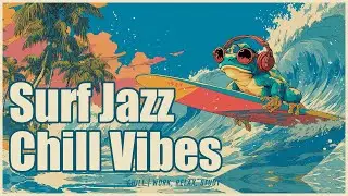 Surf Jazz Hiphop Chill Vibes | 3H Lofi BGM for Work,Study,and Relax