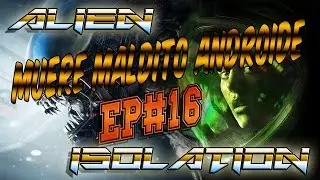 Alien Isolation EP#16 - MUERE MALDITO ANDROIDE