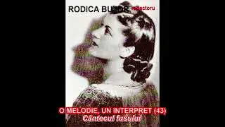 O MELODIE, UN INTERPRET (43) - RODICA BUJOR, Cântecul fusului