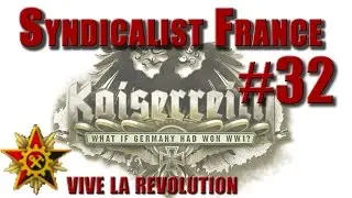 Hearts of Iron 4 -  Kaiserreich - Syndicalist France - 32 - FINAL