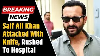 Saif Ali Khan Stabbed: Bollywood Star Attacked With Knife At Mumbai Home, Hospitalised