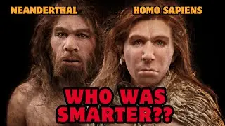 Neanderthal vs Homo Sapiens Who Was Smarter ?