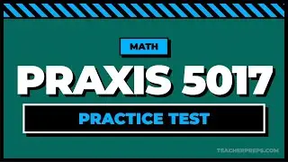 Praxis 5017 Math Practice Test [Take Before Your Exam!]
