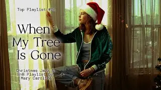 When My Tree Is Gone 🎄 Christmas Jazz & RnB Playlist by Mary Caroline