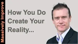 How You Really Do Create Your Reality and Experiences Most Of The Time - The Secret Explained