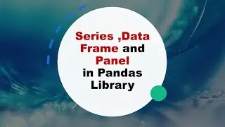 Series ,Data Frame and Panel in Pandas Library