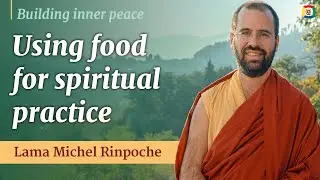 Using food for spiritual practice - Building inner peace with Lama Michel Rinpoche