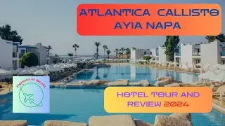 Atlantica Callisto Ayia Napa HOTEL TOUR and REVIEW 2024