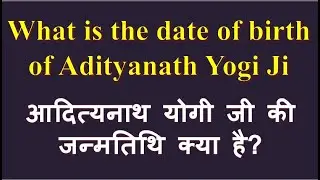 what is the date of birth of Adityanath Yogi| आदित्यनाथ योगी जी की जन्मतिथि क्या|In Hindi & English