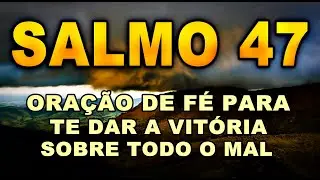 SALMO 47 ORA&Ccedil;&Atilde;O DE F&Eacute; PARA TE DAR A VIT&Oacute;RIA SOBRE TODO O MAL