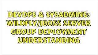 DevOps & SysAdmins: WildFly/JBoss server group deployment understanding