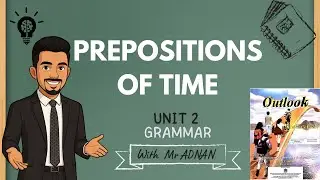 حروف الجر الخاصة بالزمن | Prepositions of Time – Outlook Unit 2 Grammar | With Mr. Adnan