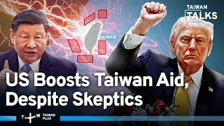 US Skepticism: Why Do Doubts Persist, Despite Record Military Support to Taiwan? | Taiwan Talks