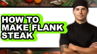 How To Make Flank Steak - Full Guide