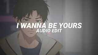 Arctic Monkeys - I Wanna Be Yours [edit audio]