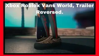 Xbox Roblox Vans World, Trailer Reversed.