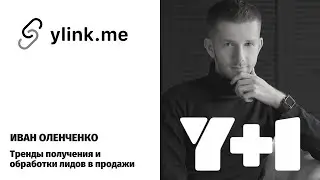 Иван Оленченко / YLINK / Тренды получения, обработки и конверсии лидов в продажи / Y+1 Казань