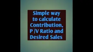 Easy tricks to calculate Contribution, P/V Ratio and Desired Sales