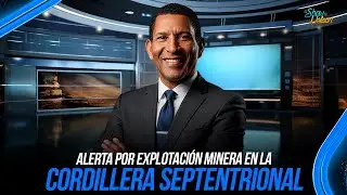 ALERTA POR EXPLOTACIÓN MINERA EN LA CORDILLERA SEPTENTRIONAL - WISNTON VASQUEZ | SDN