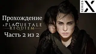 A Plague Tale: Requiem | Полное прохождение с комментарием | Xbox Series X | Часть 2 из 2 Финал