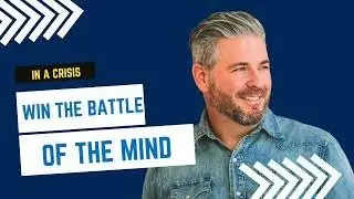 In a Crisis, Win the Battle of the Mind
