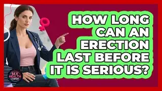 How Long Can an Erection Last Before It Is Serious?