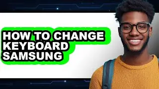 How to Change Keyboard Samsung - Full Guide