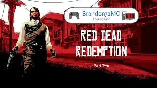 Brandon72MO Looking Back - Red Dead Redemption - Part 2