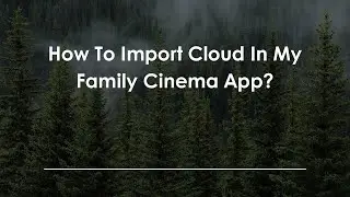 How To Import Cloud In My Family Cinema App?