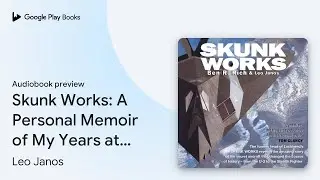 Skunk Works: A Personal Memoir of My Years at&hellip; by Leo Janos &middot; Audiobook preview