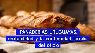 🔷 PANADERIAS URUGUAYAS: rentabilidad y la continuidad familiar del oficio