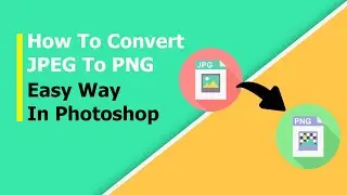 HOW TO CONVERT JPG to PNG QUICKLY  PHOTOSHOP TUTORIALS 2020