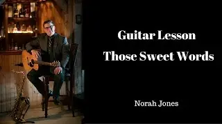 Those Sweet Words- Norah Jones- Acoustic Guitar Lesson