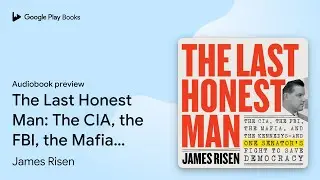 The Last Honest Man: The CIA, the FBI, the&hellip; by James Risen &middot; Audiobook preview