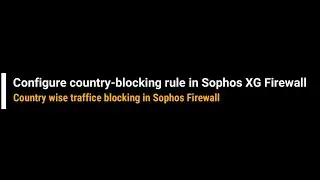 Sophos Training#9 Configure Country-Blocking Rule in Sophos XG Firewall