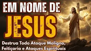Em Nome de Jesus: Destrua Todo Ataque e Opressão Espiritual