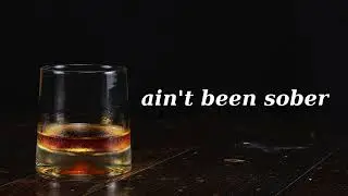 ain't been sober