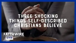 Study Reveals Surprising Things Self-Professing Christians Believe