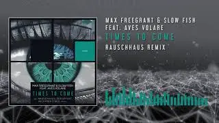 Max Freegrant & Slow Fish feat. Aves Volare - Times To Come (Rauschhaus Remix)