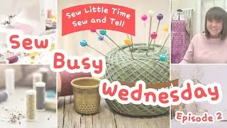 Sew Busy Wednesday - Episode 2 - A Sew Little Time Sew and Tell