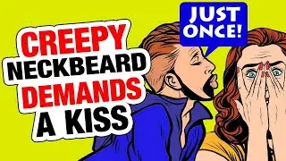 r/TalesOfNeckbeards - CREEPY Neckbeard DEMANDS A Kiss