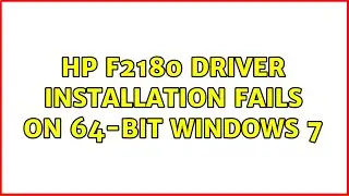 HP F2180 driver installation fails on 64-bit Windows 7 (2 Solutions!!)
