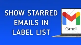 How To Show Starred Emails In Label List On Gmail On PC (New Update)