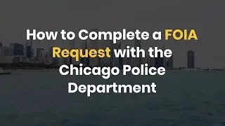 How to Complete a FOIA Request with the Chicago Police Department