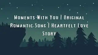 Moments With You | Original Romantic Song | Heartfelt Love Story