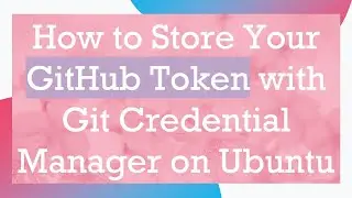 How to Store Your GitHub Token with Git Credential Manager on Ubuntu
