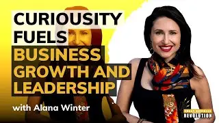 How Curiosity Fuels Business Growth and Leadership With Alana Winter