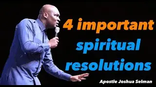 4 important spiritual resolutions. APOSTLE JOSHUA SELMAN